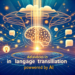 Advances in Language Translation Powered by AI
